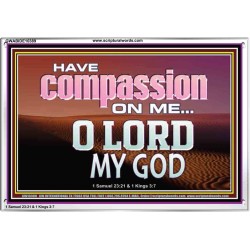HAVE COMPASSION ON ME O LORD MY GOD  Ultimate Inspirational Wall Art Acrylic Frame  GWABIDE10389  "24X16"