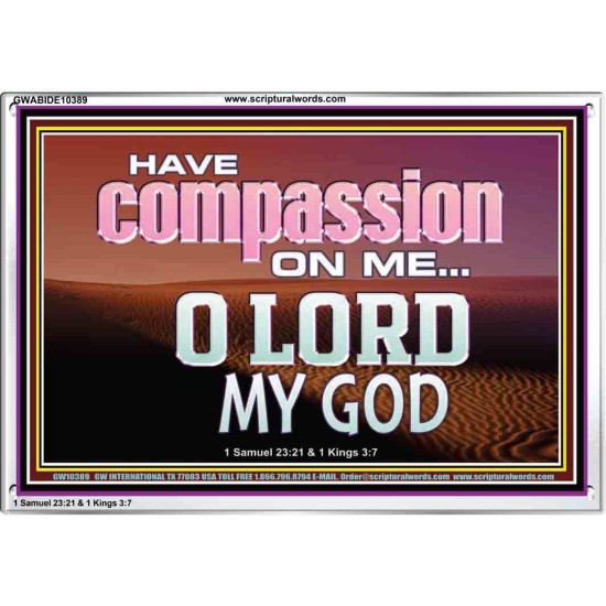HAVE COMPASSION ON ME O LORD MY GOD  Ultimate Inspirational Wall Art Acrylic Frame  GWABIDE10389  