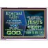ETERNAL LIFE IS TO KNOW AND DWELL IN HIM CHRIST JESUS  Church Acrylic Frame  GWABIDE10395  "24X16"