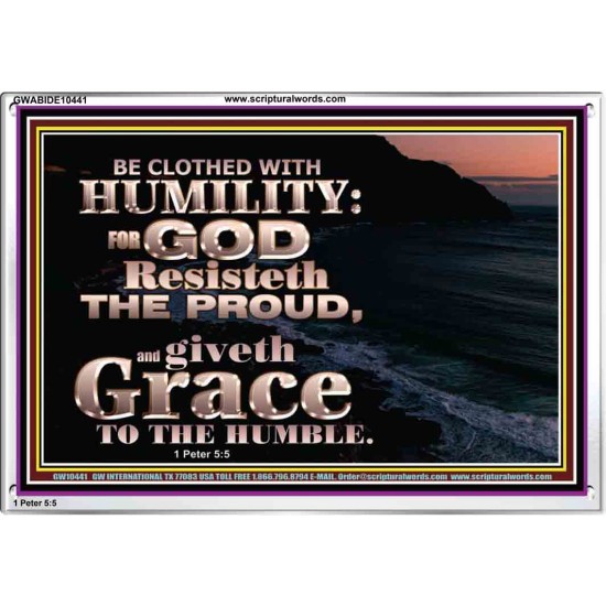 BE CLOTHED WITH HUMILITY FOR GOD RESISTETH THE PROUD  Scriptural Décor Acrylic Frame  GWABIDE10441  