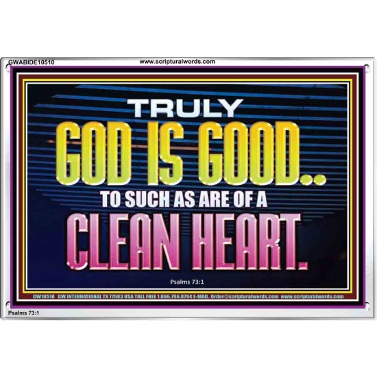TRULY GOD IS GOOD TO THOSE WITH CLEAN HEART  Scriptural Portrait Acrylic Frame  GWABIDE10510  
