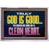 TRULY GOD IS GOOD TO THOSE WITH CLEAN HEART  Scriptural Portrait Acrylic Frame  GWABIDE10510  "24X16"