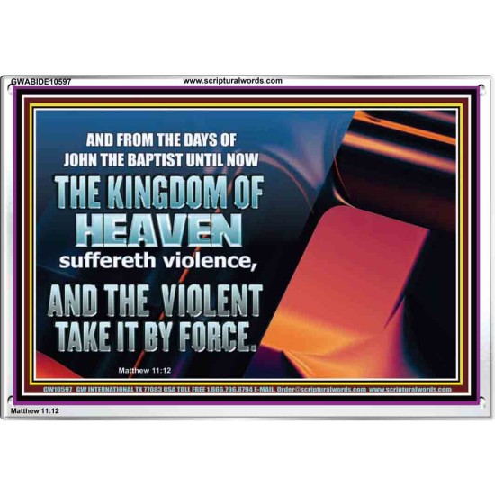 THE KINGDOM OF HEAVEN SUFFERETH VIOLENCE AND THE VIOLENT TAKE IT BY FORCE  Christian Quote Acrylic Frame  GWABIDE10597  