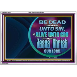 BE DEAD UNTO SIN ALIVE UNTO GOD THROUGH JESUS CHRIST OUR LORD  Custom Acrylic Frame   GWABIDE10627  "24X16"