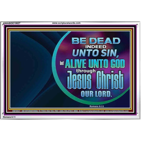 BE DEAD UNTO SIN ALIVE UNTO GOD THROUGH JESUS CHRIST OUR LORD  Custom Acrylic Frame   GWABIDE10627  