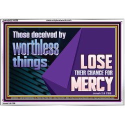THOSE DECEIVED BY WORTHLESS THINGS LOSE THEIR CHANCE FOR MERCY  Church Picture  GWABIDE10650  "24X16"