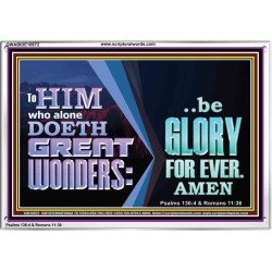 TO HIM WHO ALONE DOETH GREAT WONDERS BE GLORY FOR EVER  Unique Scriptural Picture  GWABIDE10672  