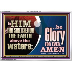 TO HIM THAT STRETCHED OUT THE EARTH ABOVE THE WATERS BE GLORY FOR EVER  Unique Power Bible Picture  GWABIDE10673  