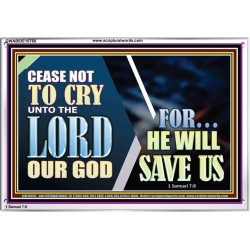 CEASE NOT TO CRY UNTO THE LORD OUR GOD FOR HE WILL SAVE US  Scripture Art Acrylic Frame  GWABIDE10768  "24X16"