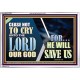 CEASE NOT TO CRY UNTO THE LORD OUR GOD FOR HE WILL SAVE US  Scripture Art Acrylic Frame  GWABIDE10768  