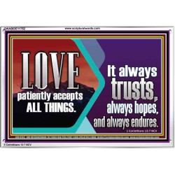 LOVE PATIENTLY ACCEPTS ALL THINGS. IT ALWAYS TRUST HOPE AND ENDURES  Unique Scriptural Acrylic Frame  GWABIDE11762  "24X16"