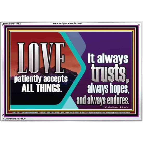 LOVE PATIENTLY ACCEPTS ALL THINGS. IT ALWAYS TRUST HOPE AND ENDURES  Unique Scriptural Acrylic Frame  GWABIDE11762  
