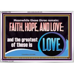 THESE THREE REMAIN FAITH HOPE AND LOVE BUT THE GREATEST IS LOVE  Ultimate Power Acrylic Frame  GWABIDE11764  "24X16"