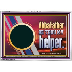 ABBA FATHER BE THOU MY HELPER  Glass Acrylic Frame Scripture Art  GWABIDE12089  "24X16"