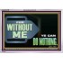 FOR WITHOUT ME YE CAN DO NOTHING  Scriptural Acrylic Frame Signs  GWABIDE12709  "24X16"