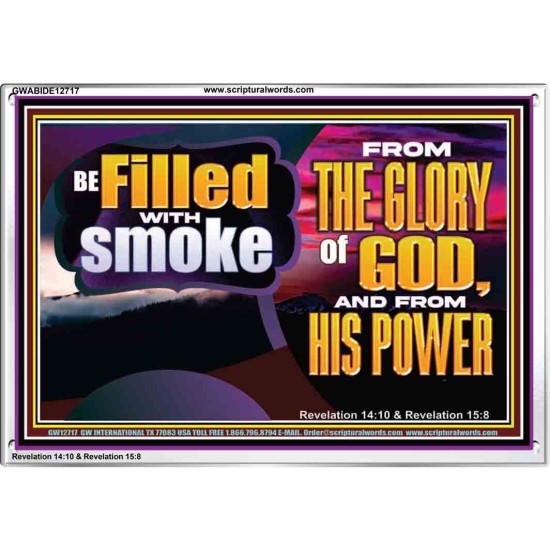 BE FILLED WITH SMOKE FROM THE GLORY OF GOD AND FROM HIS POWER  Christian Quote Acrylic Frame  GWABIDE12717  