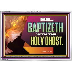 BE BAPTIZETH WITH THE HOLY GHOST  Sanctuary Wall Picture Acrylic Frame  GWABIDE12992  "24X16"