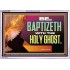BE BAPTIZETH WITH THE HOLY GHOST  Sanctuary Wall Picture Acrylic Frame  GWABIDE12992  "24X16"