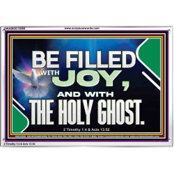 BE FILLED WITH JOY AND WITH THE HOLY GHOST  Ultimate Power Acrylic Frame  GWABIDE13060  "24X16"