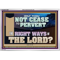 WILT THOU NOT CEASE TO PERVERT THE RIGHT WAYS OF THE LORD  Righteous Living Christian Acrylic Frame  GWABIDE13061  "24X16"