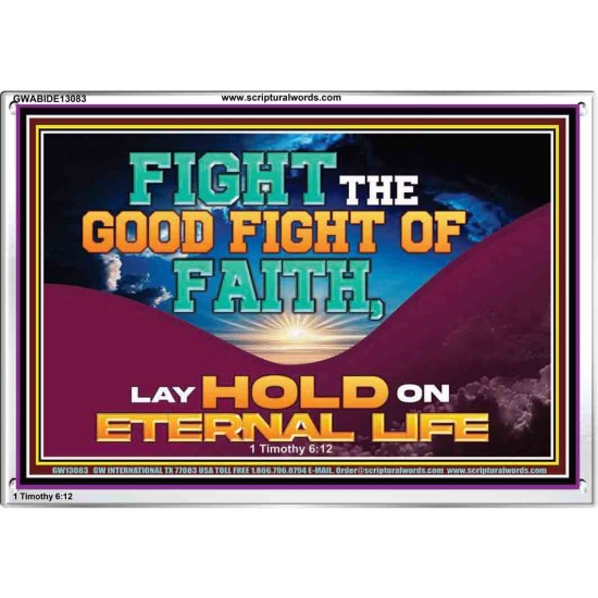 FIGHT THE GOOD FIGHT OF FAITH LAY HOLD ON ETERNAL LIFE  Sanctuary Wall Acrylic Frame  GWABIDE13083  