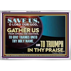 DELIVER US O LORD THAT WE MAY GIVE THANKS TO YOUR HOLY NAME AND GLORY IN PRAISING YOU  Bible Scriptures on Love Acrylic Frame  GWABIDE13126  "24X16"
