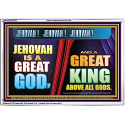 A GREAT KING ABOVE ALL GOD JEHOVAH  Unique Scriptural Acrylic Frame  GWABIDE9531  "24X16"