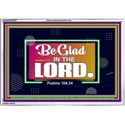 BE GLAD IN THE LORD  Sanctuary Wall Acrylic Frame  GWABIDE9581  "24X16"