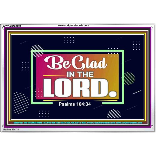 BE GLAD IN THE LORD  Sanctuary Wall Acrylic Frame  GWABIDE9581  