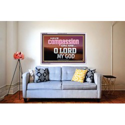 HAVE COMPASSION ON ME O LORD MY GOD  Ultimate Inspirational Wall Art Acrylic Frame  GWABIDE10389  "24X16"