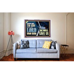 CEASE NOT TO CRY UNTO THE LORD OUR GOD FOR HE WILL SAVE US  Scripture Art Acrylic Frame  GWABIDE10768  "24X16"