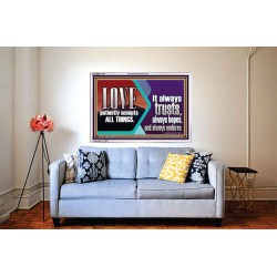 LOVE PATIENTLY ACCEPTS ALL THINGS. IT ALWAYS TRUST HOPE AND ENDURES  Unique Scriptural Acrylic Frame  GWABIDE11762  "24X16"
