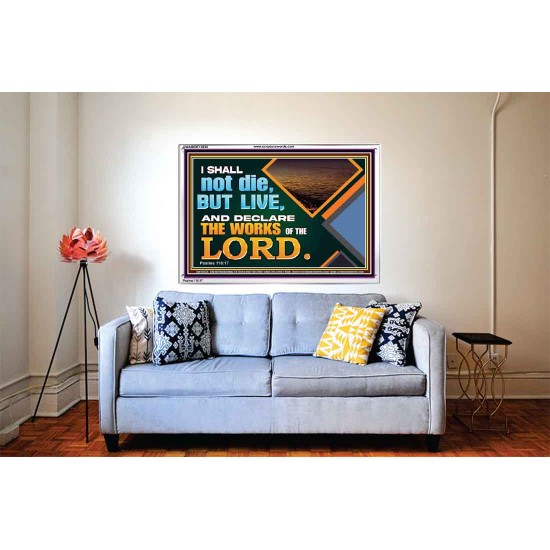 I SHALL NOT DIE BUT LIVE AND DECLARE THE WORKS OF THE LORD  Eternal Power Acrylic Frame  GWABIDE13034  