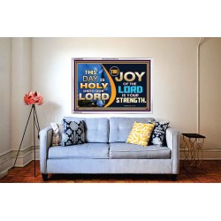THIS DAY IS HOLY THE JOY OF THE LORD SHALL BE YOUR STRENGTH  Ultimate Power Acrylic Frame  GWABIDE9542  "24X16"
