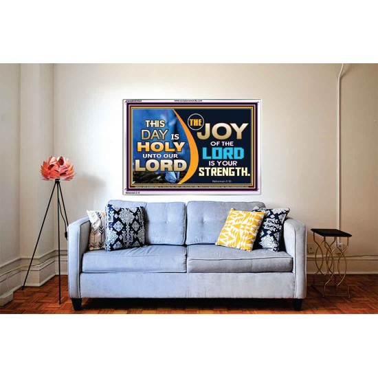 THIS DAY IS HOLY THE JOY OF THE LORD SHALL BE YOUR STRENGTH  Ultimate Power Acrylic Frame  GWABIDE9542  