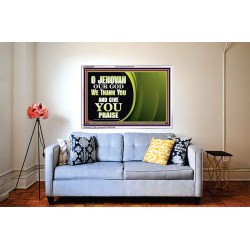 JEHOVAH OUR GOD WE THANK YOU AND GIVE YOU PRAISE  Unique Bible Verse Acrylic Frame  GWABIDE9909  "24X16"