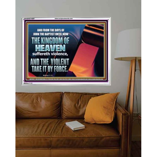 THE KINGDOM OF HEAVEN SUFFERETH VIOLENCE AND THE VIOLENT TAKE IT BY FORCE  Christian Quote Acrylic Frame  GWABIDE10597  