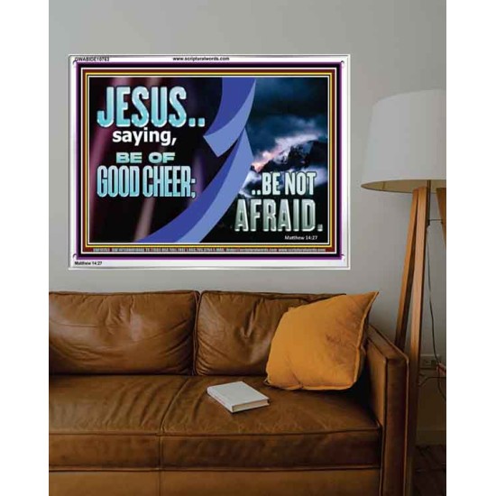 BE OF GOOD CHEER BE NOT AFRAID  Contemporary Christian Wall Art  GWABIDE10763  