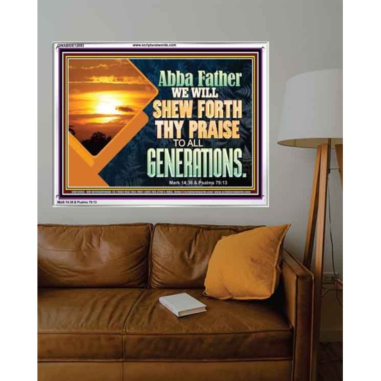 ABBA FATHER WE WILL SHEW FORTH THY PRAISE TO ALL GENERATIONS  Bible Verse Acrylic Frame  GWABIDE12093  