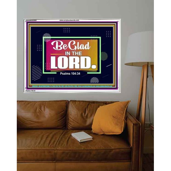 BE GLAD IN THE LORD  Sanctuary Wall Acrylic Frame  GWABIDE9581  