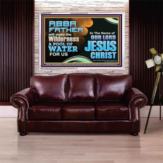 ABBA FATHER WILL MAKE OUR WILDERNESS A POOL OF WATER  Christian Acrylic Frame Art  GWABIDE10737  