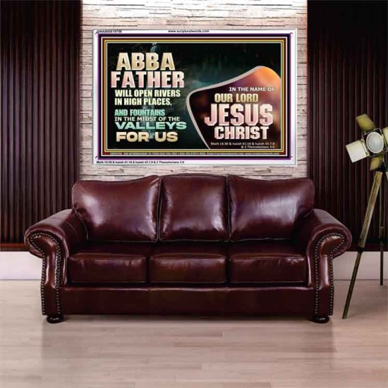 ABBA FATHER WILL OPEN RIVERS IN HIGH PLACES AND FOUNTAINS IN THE MIDST OF THE VALLEY  Bible Verse Acrylic Frame  GWABIDE10756  