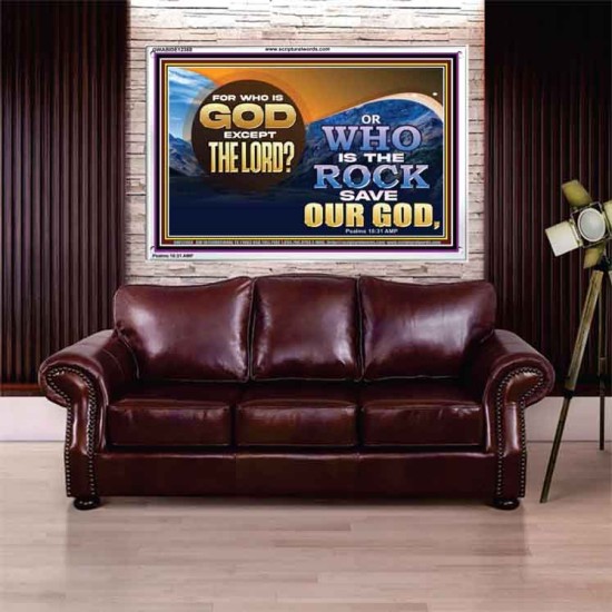 FOR WHO IS GOD EXCEPT THE LORD WHO IS THE ROCK SAVE OUR GOD  Ultimate Inspirational Wall Art Acrylic Frame  GWABIDE12368  