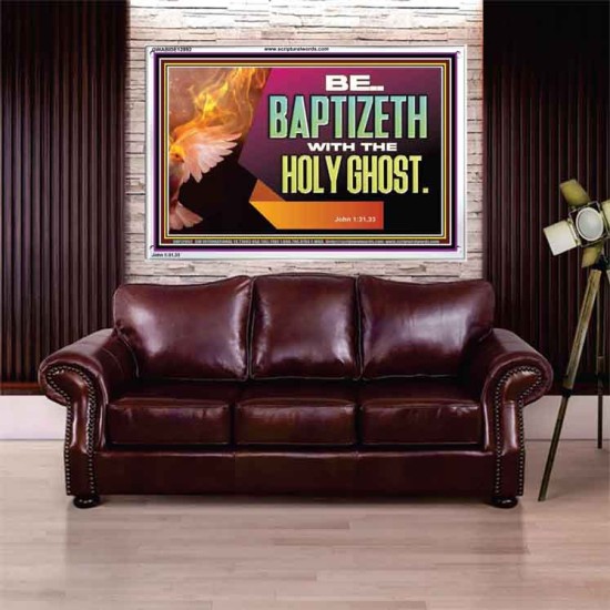 BE BAPTIZETH WITH THE HOLY GHOST  Sanctuary Wall Picture Acrylic Frame  GWABIDE12992  