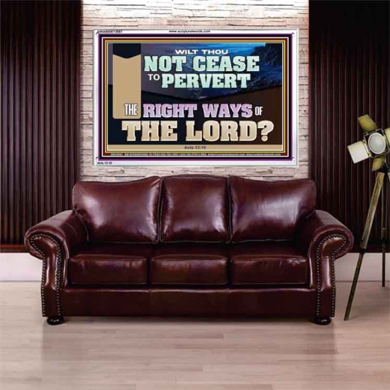 WILT THOU NOT CEASE TO PERVERT THE RIGHT WAYS OF THE LORD  Righteous Living Christian Acrylic Frame  GWABIDE13061  