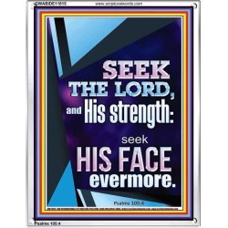 SEEK THE LORD AND HIS STRENGTH AND SEEK HIS FACE EVERMORE  Wall Décor  GWABIDE11815  "16X24"