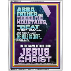 ABBA FATHER SHALL THRESH THE MOUNTAINS FOR US  Unique Power Bible Portrait  GWABIDE11946  "16X24"
