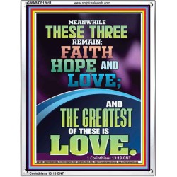 THESE THREE REMAIN FAITH HOPE AND LOVE AND THE GREATEST IS LOVE  Scripture Art Portrait  GWABIDE12011  "16X24"