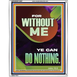 FOR WITHOUT ME YE CAN DO NOTHING  Church Portrait  GWABIDE12667  "16X24"