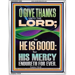 O GIVE THANKS UNTO THE LORD FOR HE IS GOOD HIS MERCY ENDURETH FOR EVER  Scripture Art Portrait  GWABIDE13050  "16X24"
